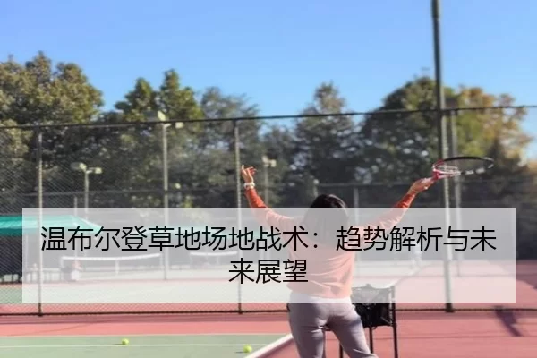 温布尔登草地场地战术：趋势解析与未来展望